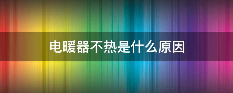 电暖器不热是什么原因 电暖器不发热主要是什么原因