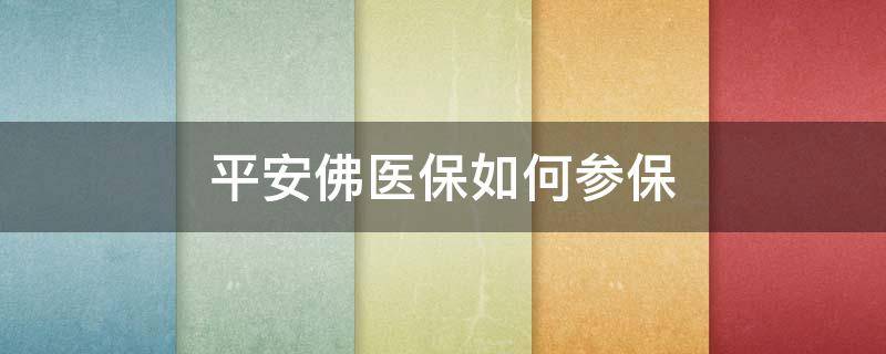 平安佛医保如何参保 平安佛医保参保时间
