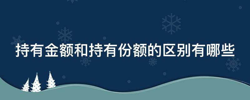 持有金额和持有份额的区别有哪些 持有金额和持有份额的区别有哪些方面