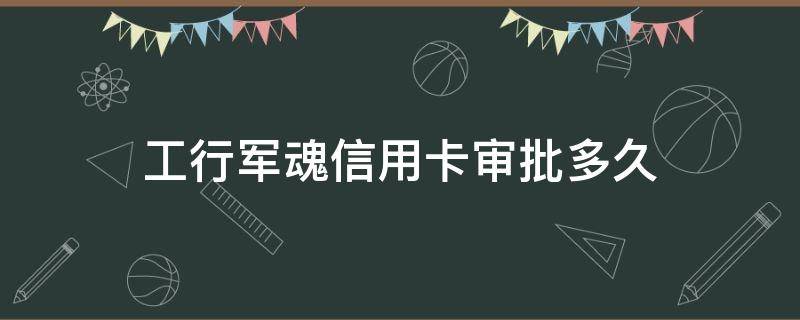 工行军魂信用卡审批多久 工商军魂信用卡