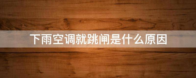 下雨空调就跳闸是什么原因 下雨空调就跳闸是什么原因呢