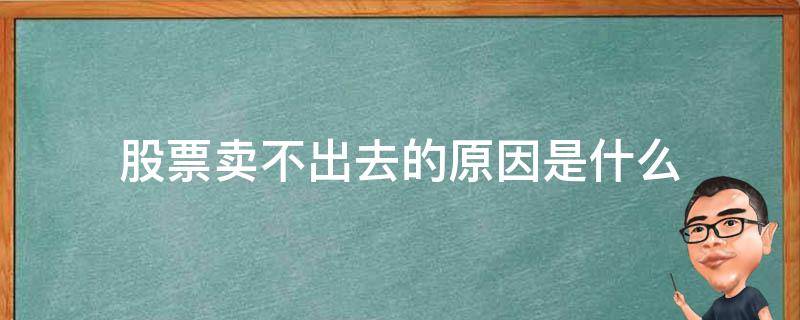 股票卖不出去的原因是什么 股票卖不出去是为什么