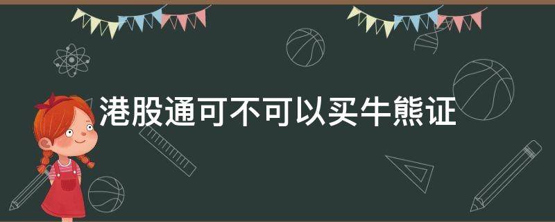 港股通可不可以买牛熊证（港股通可以买权证吗）