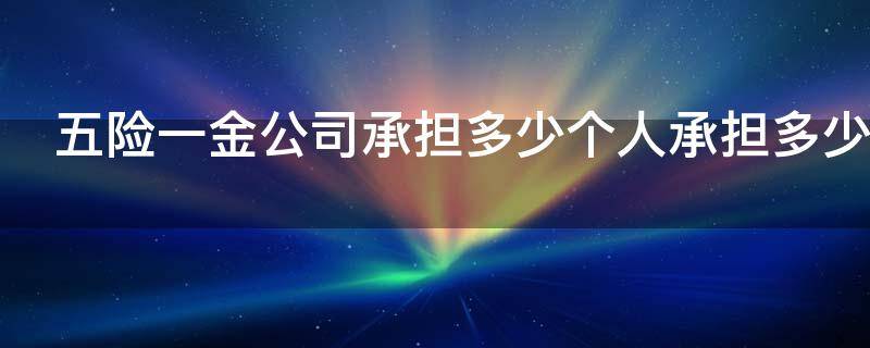 五险一金公司承担多少个人承担多少（五险一金公司交多少个人交多少?）