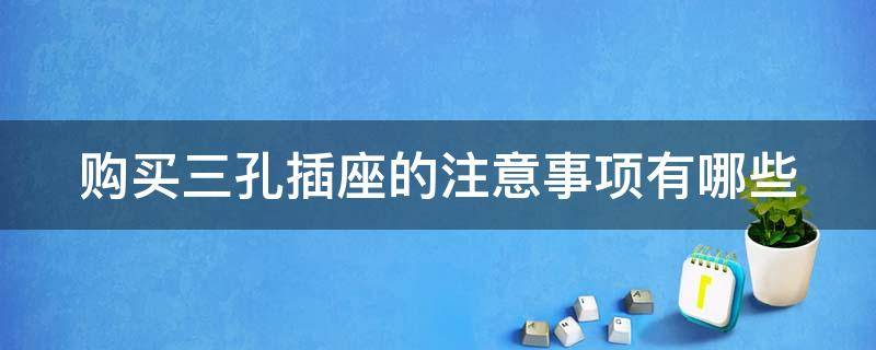 购买三孔插座的注意事项有哪些（dont let us down）