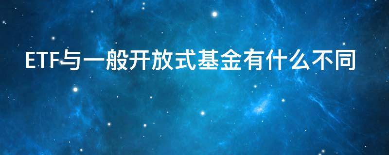 ETF与一般开放式基金有什么不同