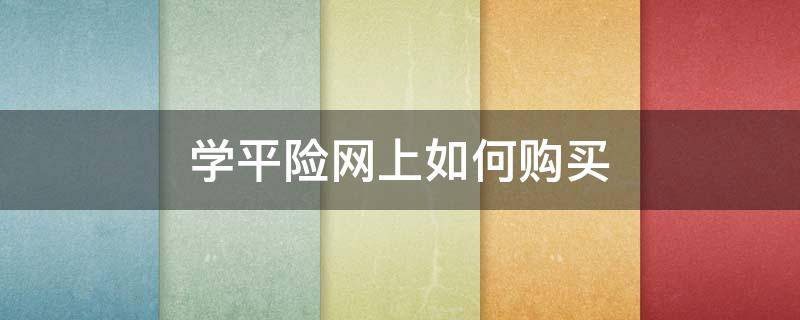学平险网上如何购买 学平险网上如何购买流程