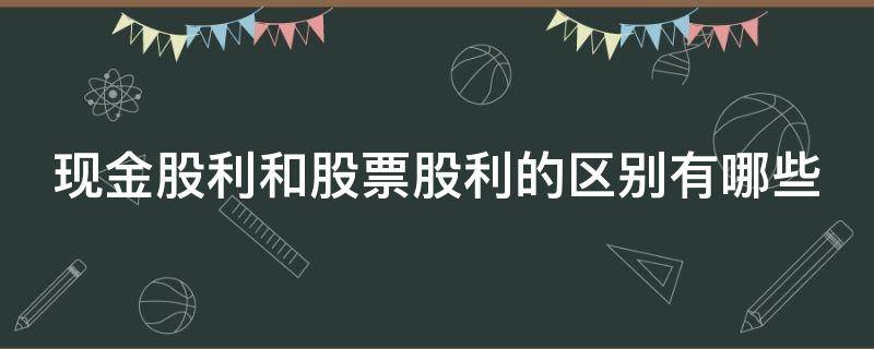 现金股利和股票股利的区别有哪些 现金股利和股票股利的区别有哪些呢