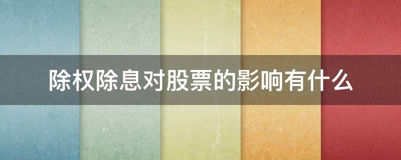 除权除息对股票的影响有什么 除权除息对股票是好事是坏事