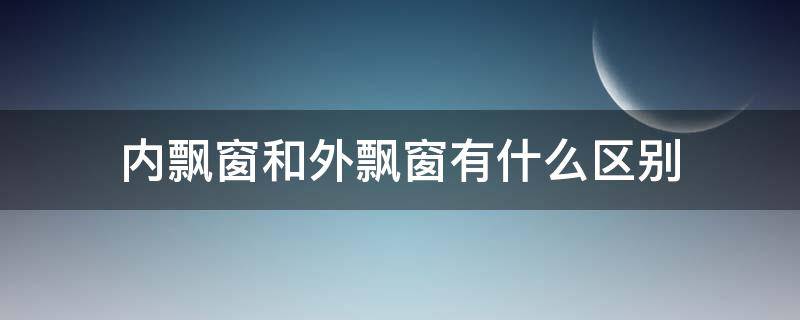 内飘窗和外飘窗有什么区别（内飘窗和外飘窗的区别图）