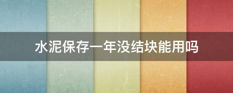 水泥保存一年没结块能用吗 水泥失效恢复方法
