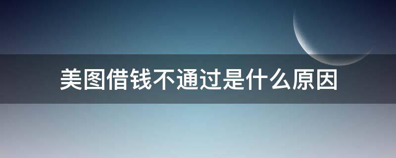 美图借钱不通过是什么原因