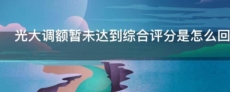 光大调额暂未达到综合评分是怎么回事
