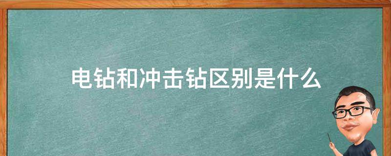 电钻和冲击钻区别是什么（电钻和冲击钻哪个更实用）