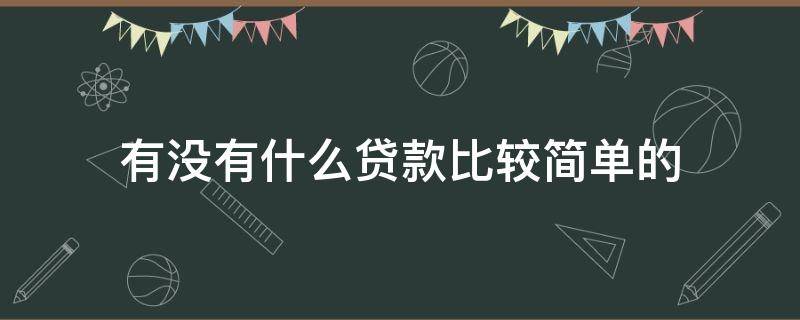 有没有什么贷款比较简单的 有没有简单的贷款平台