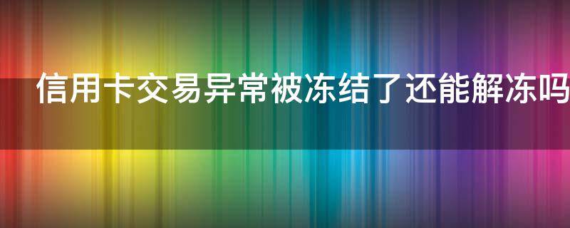 信用卡交易异常被冻结了还能解冻吗 用信用卡帮别人洗钱怎么判刑