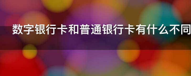 数字银行卡和普通银行卡有什么不同 数字银行卡是什么卡
