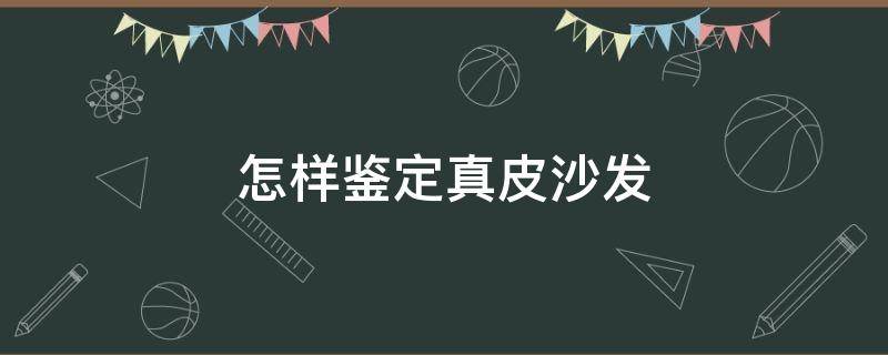 怎样鉴定真皮沙发 怎样鉴定真皮沙发真假