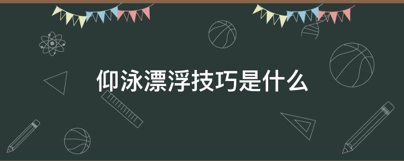 仰泳漂浮技巧是什么 仰泳漂浮的动作要领