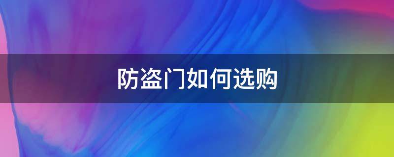 防盗门如何选购 防盗门怎样选购好