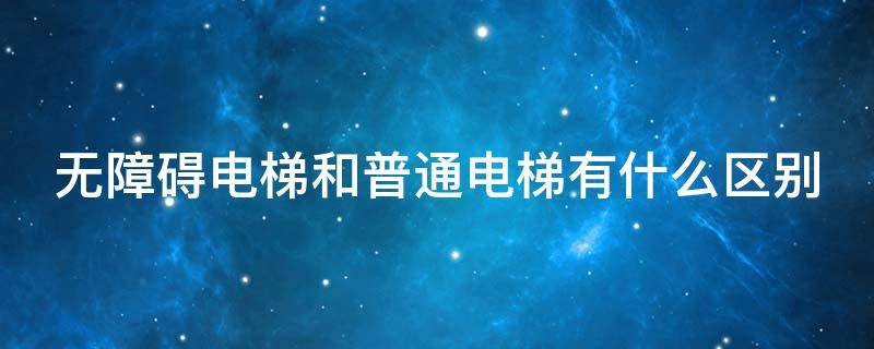 无障碍电梯和普通电梯有什么区别 无障碍电梯和普通电梯哪个好