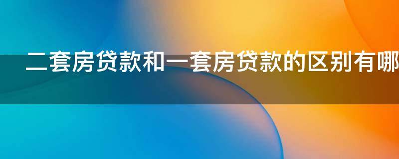 二套房贷款和一套房贷款的区别有哪些