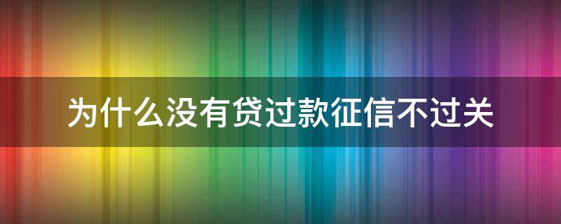为什么没有贷过款征信不过关 为什么没有贷过款征信不过关呢