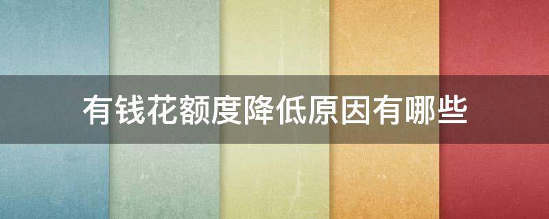 有钱花额度降低原因有哪些（有钱花额度降低了怎么办）