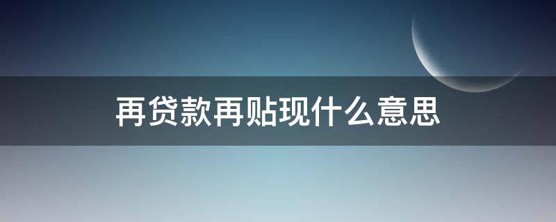 再贷款再贴现什么意思（再贷款再贴现什么意思呀）