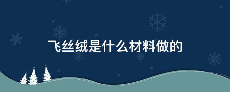飞丝绒是什么材料做的 飞丝绒和羽绒的区别图