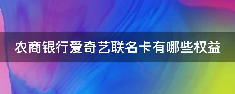 农商银行爱奇艺联名卡有哪些权益 农商银行爱奇艺联名信用卡
