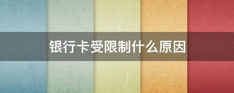 银行卡受限制什么原因（银行卡受限制怎么回事）