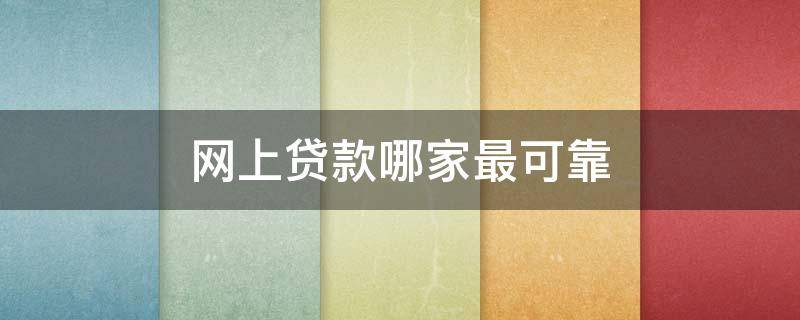网上贷款哪家最可靠 国家正规的借款平台