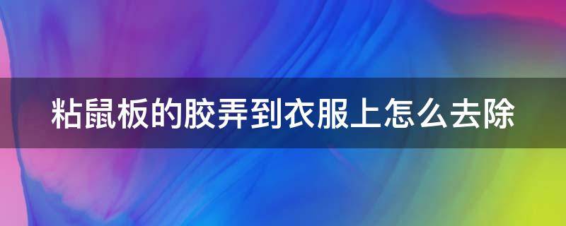 粘鼠板的胶弄到衣服上怎么去除 粘鼠板的胶弄到衣服上怎么去除风油精