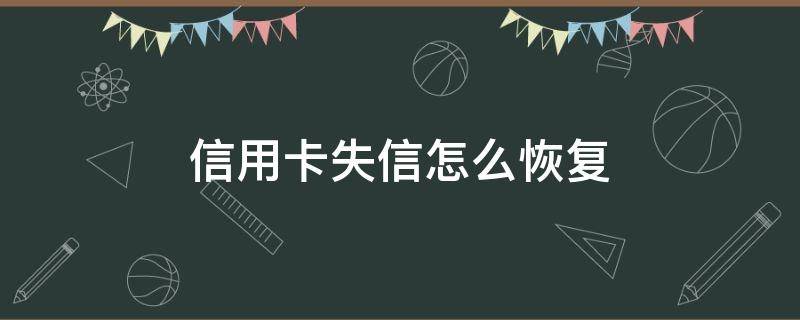 信用卡失信怎么恢复 信用卡失信多久恢复