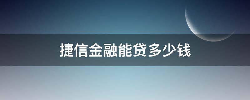 捷信金融能贷多少钱（捷信金融可以借款吗）