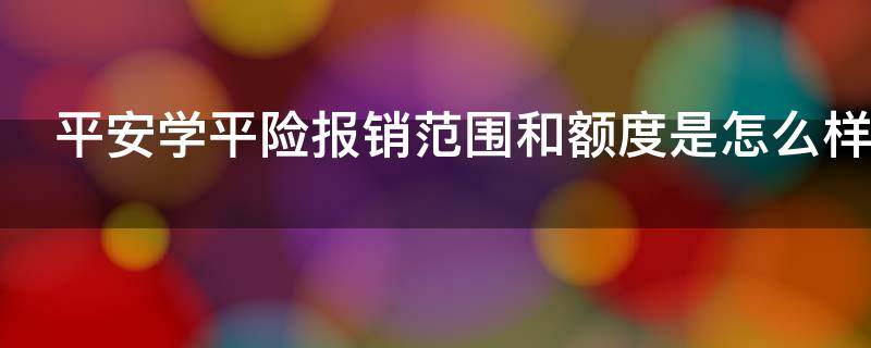 平安学平险报销范围和额度是怎么样的