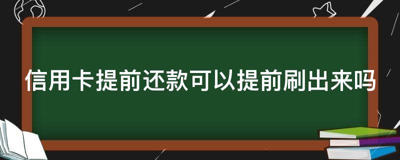 信用卡提前还款可以提前刷出来吗（信用卡提前还款可以提前刷出来吗安全吗）