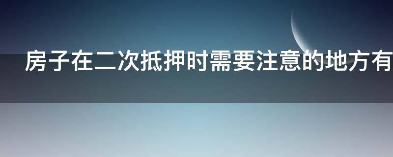房子在二次抵押时需要注意的地方有哪些