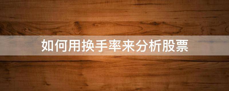 如何用换手率来分析股票（换手率应用分析精解）