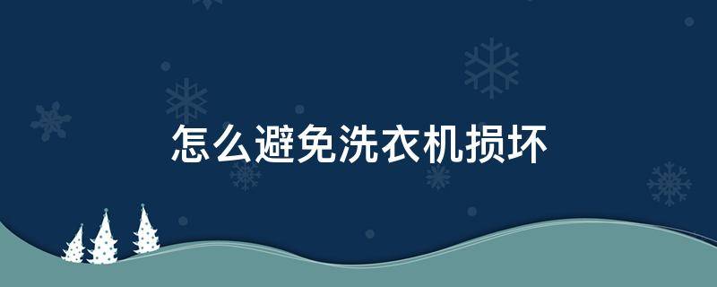 怎么避免洗衣机损坏 怎么避免洗衣机损坏呢