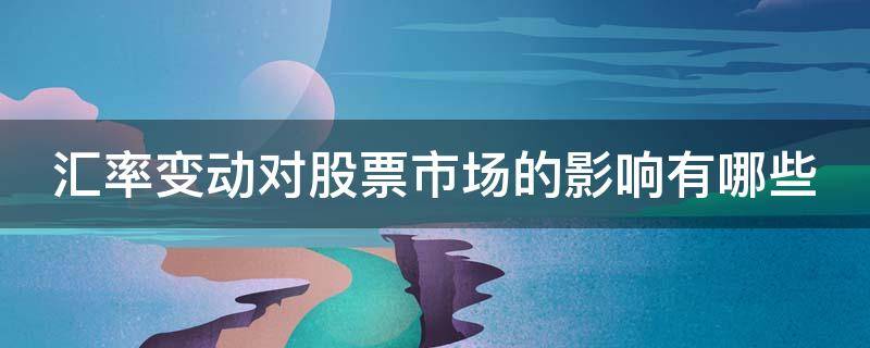 汇率变动对股票市场的影响有哪些 汇率变动对股票市场的影响有哪些呢