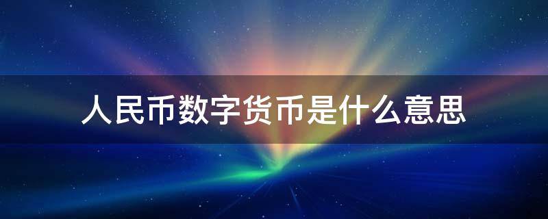 人民币数字货币是什么意思 什么叫人民币数字货币