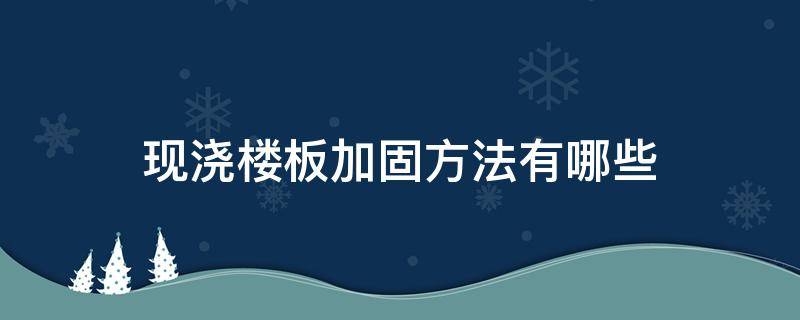 现浇楼板加固方法有哪些（现浇楼板如何加固）