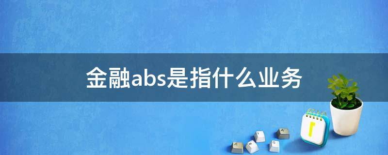 金融abs是指什么业务 金融abs是什么概念