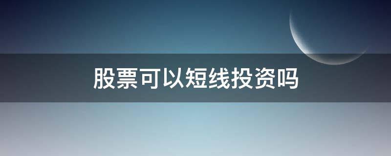 股票可以短线投资吗 股票能不能做短线