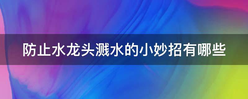 防止水龙头溅水的小妙招有哪些 防止水龙头溅水的小妙招有哪些呢