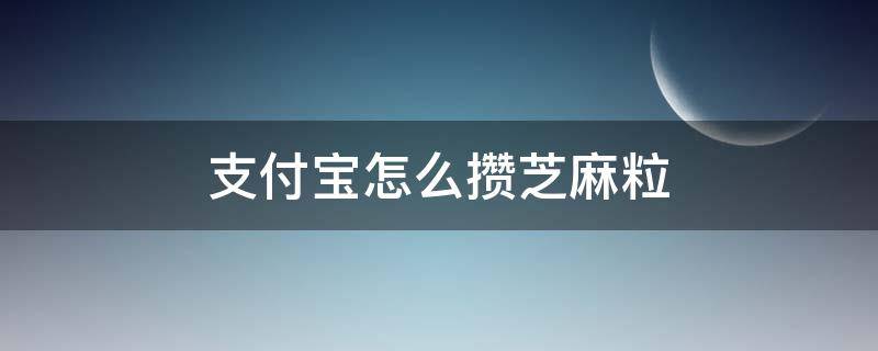 支付宝怎么攒芝麻粒 每天免费领取15个芝麻粒
