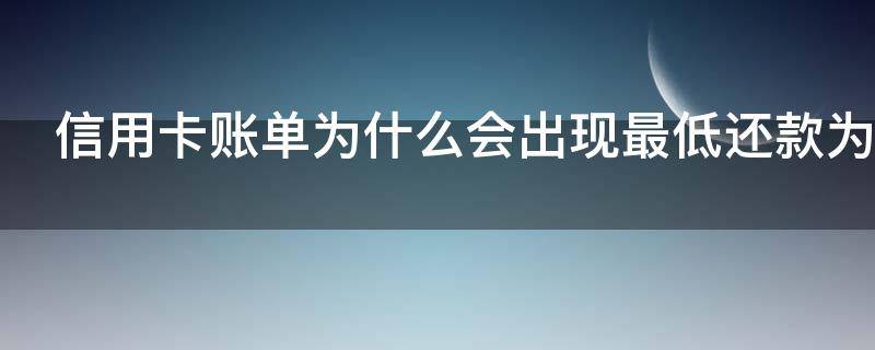 信用卡账单为什么会出现最低还款为0（信用卡账单为什么会出现最低还款为0呢）