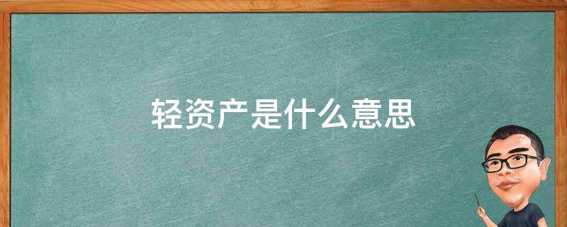 轻资产是什么意思（轻资产是什么意思举例）